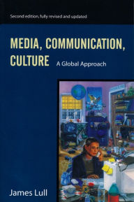 Title: Media, Communication, and Culture: A Global Approach / Edition 2, Author: James Lull