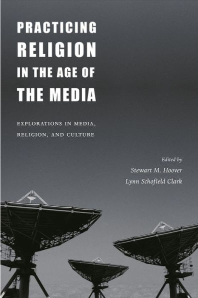 Practicing Religion in the Age of the Media: Explorations in Media, Religion, and Culture