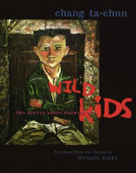 Title: Wild Kids: Two Novels About Growing Up, Author: Ta-chun Chang