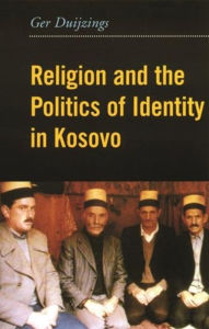 Title: Religion and the Politics of Identity in Kosovo, Author: Ger Duijzings