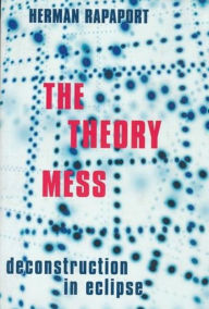 Title: The Theory Mess: Deconstruction in Eclipse, Author: Herman Rapaport