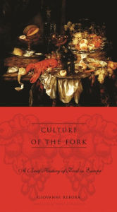 Title: Culture of the Fork: A Brief History of Everyday Food and Haute Cuisine in Europe, Author: Giovanni Rebora
