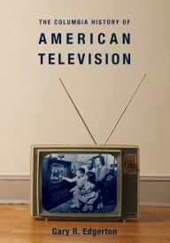 Title: The Columbia History of American Television, Author: Gary Edgerton