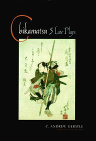 Title: Chikamatsu: Five Late Plays, Author: C. Andrew Gerstle