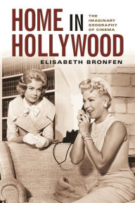 Title: Home in Hollywood: The Imaginary Geography of Cinema, Author: Elisabeth Bronfen