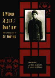 Title: A Woman Soldier's Own Story: The Autobiography of Xie Bingying / Edition 1, Author: Bingying Xie