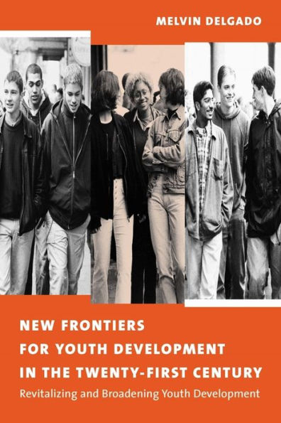 New Frontiers for Youth Development in the Twenty-First Century: Revitalizing and Broadening Youth Development