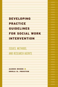 Title: Developing Practice Guidelines for Social Work Intervention: Issues, Methods, and Research Agenda / Edition 1, Author: Aaron Rosen