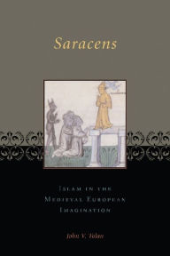 Title: Saracens: Islam in the Medieval European Imagination, Author: John Tolan