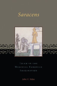 Title: Saracens: Islam in the Medieval European Imagination / Edition 1, Author: John Tolan