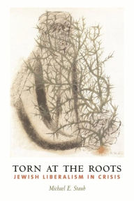 Title: Torn at the Roots: The Crisis of Jewish Liberalism in Postwar America, Author: Michael Staub