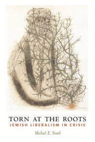 Title: Torn at the Roots: The Crisis of Jewish Liberalism in Postwar America / Edition 1, Author: Michael Staub