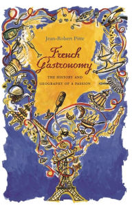 Title: French Gastronomy: The History and Geography of a Passion, Author: Jean-Robert Pitte
