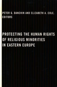 Title: Protecting the Human Rights of Religious Minorities in Eastern Europe: Human Rights Law, Theory, and Practice, Author: Peter Danchin