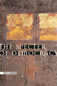 Title: The Specter of Democracy: What Marx and Marxists Haven't Understood and Why, Author: Dick Howard