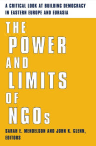 Title: The Power and Limits of NGOs: A Critical Look at Building Democracy in Eastern Europe and Eurasia, Author: Sarah Mendelson