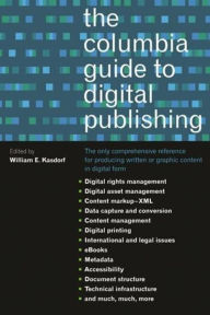 Title: The Columbia Guide to Digital Publishing / Edition 1, Author: William Kasdorf