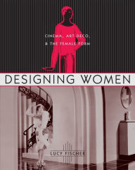 Title: Designing Women: Cinema, Art Deco, and the Female Form, Author: Lucy Fischer