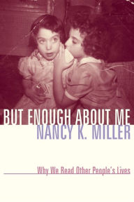 Title: But Enough About Me: Why We Read Other People's Lives, Author: Nancy K. Miller