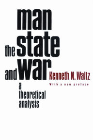 Title: Man, the State, and War: A Theoretical Analysis / Edition 2, Author: Kenneth Waltz