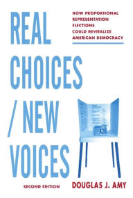 Title: Real Choices / New Voices: How Proportional Representation Elections Could Revitalize American Democracy / Edition 2, Author: Douglas Amy