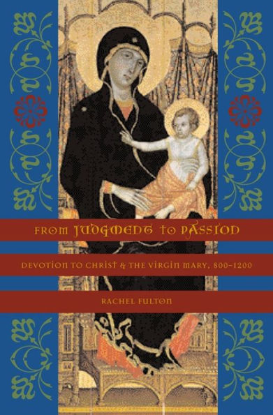 From Judgment to Passion: Devotion to Christ and the Virgin Mary, 800-1200