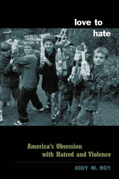 Love to Hate: America's Obsession with Hatred and Violence / Edition 1