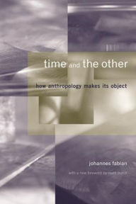 Title: Time and the Other: How Anthropology Makes Its Object / Edition 1, Author: Johannes Fabian