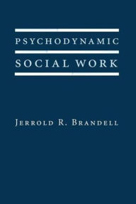 Title: Psychodynamic Social Work / Edition 1, Author: Jerrold Brandell