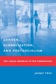 Title: Gender, Globalization, and Postsocialism: The Czech Republic After Communism / Edition 1, Author: Jacqui True