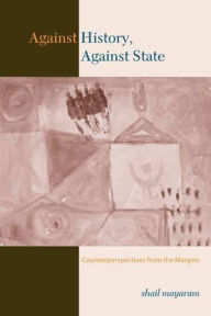 Title: Against History, Against State: Counterperspectives from the Margins, Author: Shail Mayaram