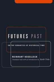 Title: Futures Past: On the Semantics of Historical Time, Author: Reinhart Koselleck