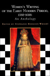 Title: Women's Writing of the Early Modern Period: 1588-1688: An Anthology / Edition 1, Author: Stephanie Hodgson-Wright