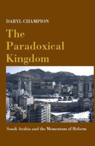 Title: The Paradoxical Kingdom: Saudi Arabia and the Momentum of Reform, Author: Daryl Champion