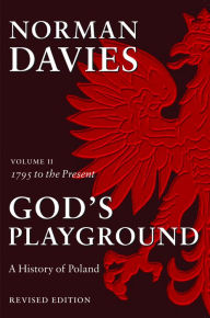 Title: God's Playground: A History of Poland, Volume II: 1795 to the Present / Edition 2, Author: Norman Davies