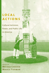 Title: Local Actions: Cultural Activism, Power, and Public Life in America, Author: Melissa Checker