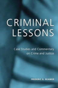 Title: Criminal Lessons: Case Studies and Commentary on Crime and Justice, Author: Frederic G. Reamer