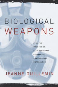 Title: Biological Weapons: From the Invention of State-Sponsored Programs to Contemporary Bioterrorism / Edition 1, Author: Jeanne Guillemin