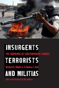 Title: Insurgents, Terrorists, and Militias: The Warriors of Contemporary Combat, Author: Richard Shultz  Jr.