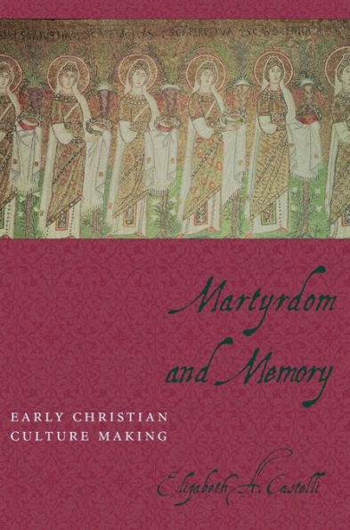 Martyrdom and Memory: Early Christian Culture Making / Edition 1