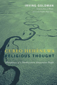 Title: Cubeo Hehénewa Religious Thought: Metaphysics of a Northwestern Amazonian People, Author: Irving Goldman