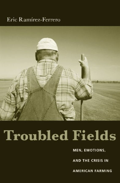 Troubled Fields: Men, Emotions, and the Crisis in American Farming / Edition 1