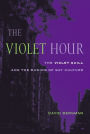 The Violet Hour: The Violet Quill and the Making of Gay Culture