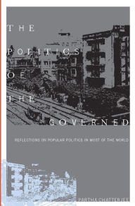 Title: The Politics of the Governed: Reflections on Popular Politics in Most of the World / Edition 1, Author: Partha Chatterjee