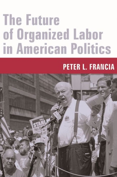 The Future of Organized Labor in American Politics / Edition 1