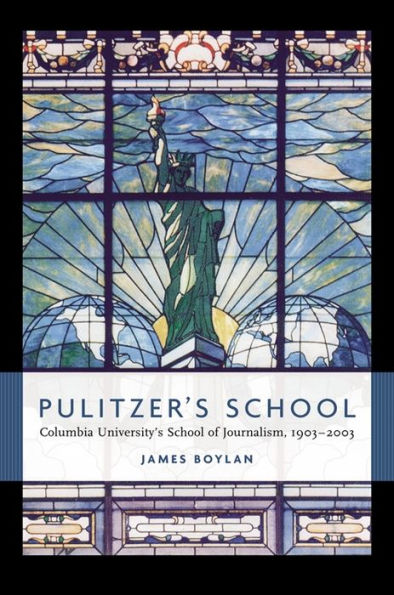 Pulitzer's School: Columbia University's School of Journalism, 1903-2003