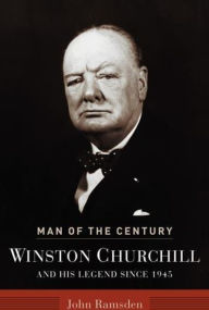 Title: Man of the Century: Winston Churchill and His Legend Since 1945, Author: John Ramsden
