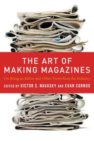 Title: The Art of Making Magazines: On Being an Editor and Other Views from the Industry, Author: Victor Navasky