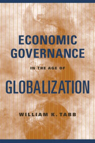 Title: Economic Governance in the Age of Globalization / Edition 1, Author: William Tabb