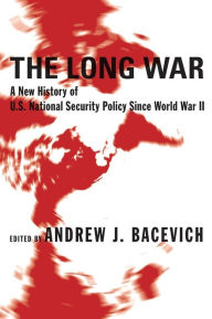 Title: The Long War: A New History of U.S. National Security Policy Since World War II, Author: Andrew J. Bacevich